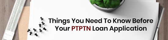 things you need to know before your ptptn loan application